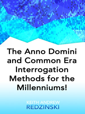 cover image of The Anno Domini and Common Era Interrogation Methods for the Millenniums!